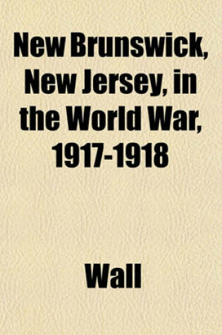 Cover of New Brunswick, New Jersey, in the World War, 1917-1918