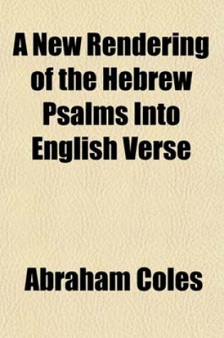 Cover of A New Rendering of the Hebrew Psalms Into English Verse; With Notes, Critical, Historical and Biographical, Including an Historical Sketch of the French, English and Scotch Metrical Versions