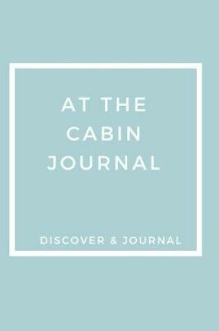 Cover of At The Cabin Journal Discover & Journal