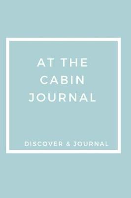 Book cover for At The Cabin Journal Discover & Journal