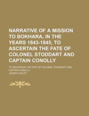 Book cover for Narrative of a Mission to Bokhara, in the Years 1843-1845, to Ascertain the Fate of Colonel Stoddart and Captain Conolly (Volume 2); To Ascertain the Fate of Colonel Stoddart and Captain Conolly