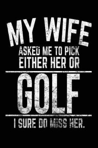 Cover of My Wife Asked Me To Pick Either Her Or Golf I Sure Do Miss Her.