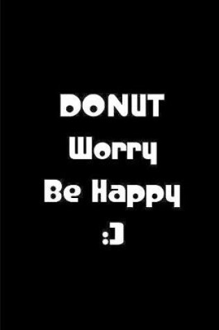 Cover of Donut Worry Be Happy - Black Notebook / Journal / Extended Lined Pages / Soft