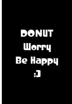 Book cover for Donut Worry Be Happy - Black Notebook / Journal / Extended Lined Pages / Soft