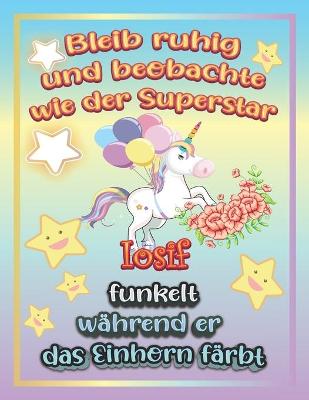 Book cover for Bleib ruhig und beobachte wie Superstar Iosif funkelt während sie das Einhorn färbt