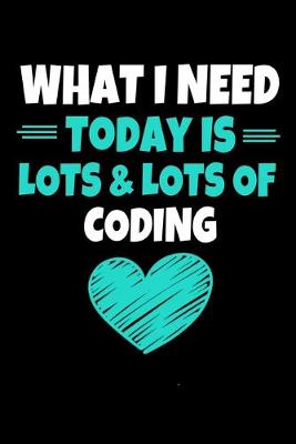 Cover of What I Need Today Is Lots Lots Of Coding