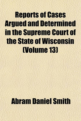 Book cover for Reports of Cases Argued and Determined in the Supreme Court of the State of Wisconsin Volume 13