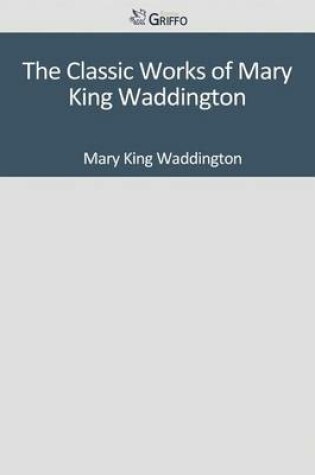 Cover of The Classic Works of Mary King Waddington