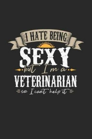 Cover of I Hate Being Sexy But I'm a Veterinarian So I Can't Help It