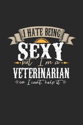 Book cover for I Hate Being Sexy But I'm a Veterinarian So I Can't Help It