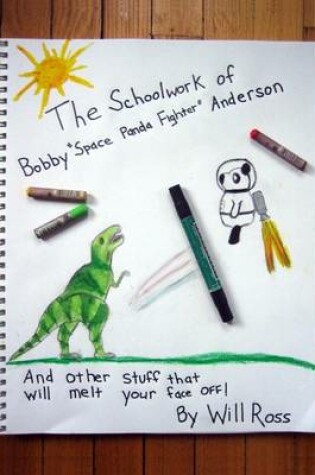 Cover of The Schoolwork of Bobby "Space Panda Fighter" Anderson: And Other Stuff That Will Melt Your Face Off!