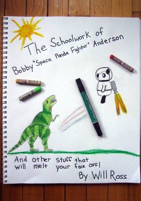 Book cover for The Schoolwork of Bobby "Space Panda Fighter" Anderson: And Other Stuff That Will Melt Your Face Off!
