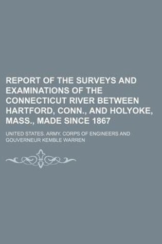 Cover of Report of the Surveys and Examinations of the Connecticut River Between Hartford, Conn., and Holyoke, Mass., Made Since 1867