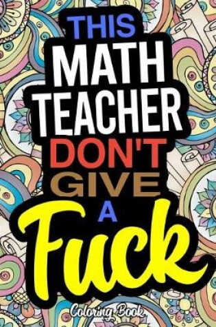 Cover of This Math Teacher Don't Give A Fuck Coloring Book