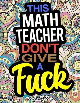 Book cover for This Math Teacher Don't Give A Fuck Coloring Book
