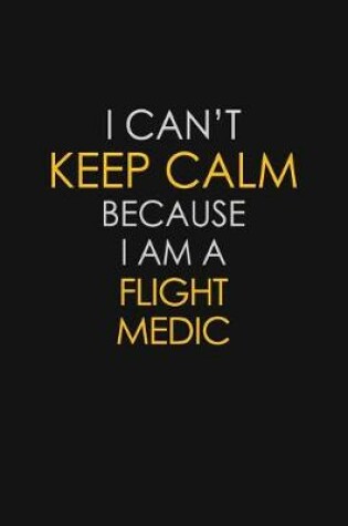 Cover of I Can't Keep Calm Because I Am A Flight Medic