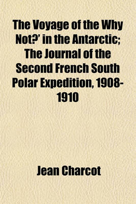 Book cover for The Voyage of the Why Not?' in the Antarctic; The Journal of the Second French South Polar Expedition, 1908-1910