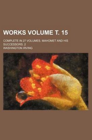 Cover of Works Volume . 15; Complete in 27 Volumes. Mahomet and His Successors. 2