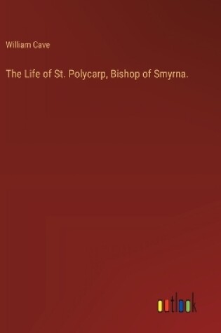 Cover of The Life of St. Polycarp, Bishop of Smyrna.