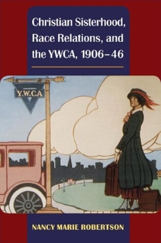 Cover of Christian Sisterhood, Race Relations, and the YWCA, 1906-46