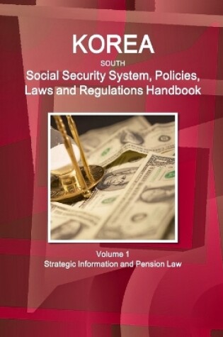 Cover of Korea South Social Security System, Policies, Laws and Regulations Handbook Volume 1 Strategic Information and Pension Law