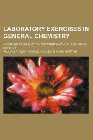 Cover of Laboratory Exercises in General Chemistry; Compiled from Eliot and Storer's Manual and Other Sources