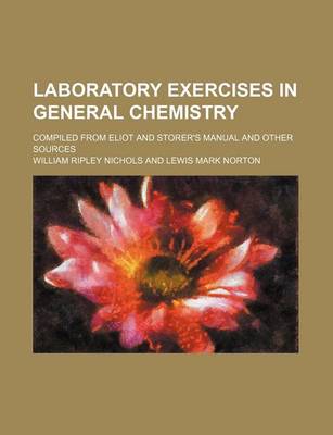 Book cover for Laboratory Exercises in General Chemistry; Compiled from Eliot and Storer's Manual and Other Sources