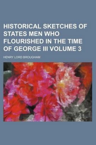 Cover of Historical Sketches of States Men Who Flourished in the Time of George III Volume 3