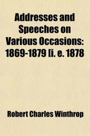 Cover of Addresses and Speeches on Various Occasions Volume 3; 1869-1879 [I. E. 1878