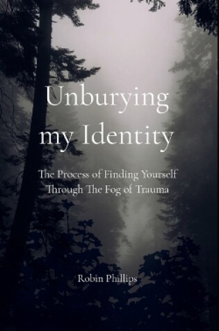 Cover of Unburying My Identity The Process of Finding Yourself Through The Fog of Trauma