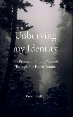 Book cover for Unburying My Identity The Process of Finding Yourself Through The Fog of Trauma