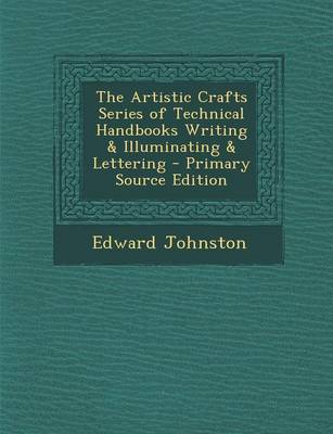 Book cover for The Artistic Crafts Series of Technical Handbooks Writing & Illuminating & Lettering - Primary Source Edition