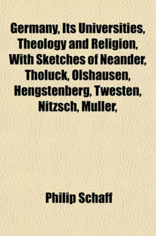 Cover of Germany, Its Universities, Theology and Religion, with Sketches of Neander, Tholuck, Olshausen, Hengstenberg, Twesten, Nitzsch, Muller,