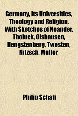 Book cover for Germany, Its Universities, Theology and Religion, with Sketches of Neander, Tholuck, Olshausen, Hengstenberg, Twesten, Nitzsch, Muller,
