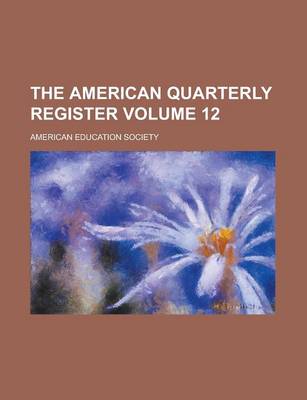 Book cover for The American Quarterly Register Volume 12