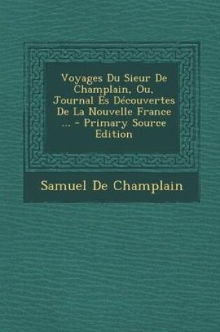 Cover of Voyages Du Sieur de Champlain, Ou, Journal Es Decouvertes de La Nouvelle France ...