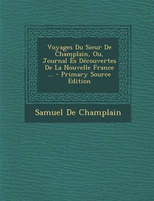 Book cover for Voyages Du Sieur de Champlain, Ou, Journal Es Decouvertes de La Nouvelle France ...