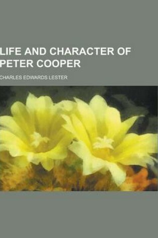 Cover of Life and Character of Peter Cooper