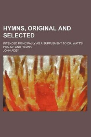 Cover of Hymns, Original and Selected; Intended Principally as a Supplement to Dr. Watt's Psalms and Hymns