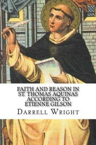 Cover of Faith and Reason in St. Thomas Aquinas According to Etienne Gilson
