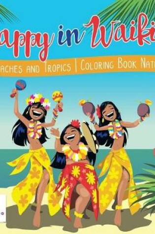 Cover of Happy in Waikiki Beaches and Tropics Coloring Book Nature