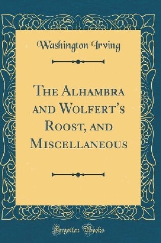 Cover of The Alhambra and Wolfert's Roost, and Miscellaneous (Classic Reprint)