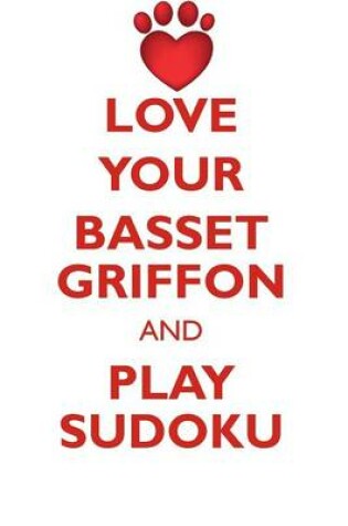 Cover of LOVE YOUR BASSET GRIFFON AND PLAY SUDOKU GRAND BASSET GRIFFON VENDEEN SUDOKU LEVEL 1 of 15