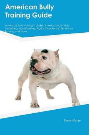 Cover of American Bully Training Guide American Bully Training Includes