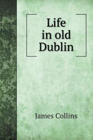 Cover of Life in old Dublin
