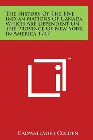 Cover of The History Of The Five Indian Nations Of Canada Which Are Dependent On The Province Of New York In America 1747