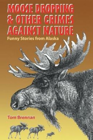 Cover of Moose Dropping and Other Crimes Against Nature