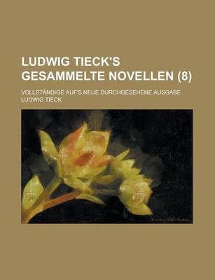 Book cover for Ludwig Tieck's Gesammelte Novellen; Vollstandige Auf's Neue Durchgesehene Ausgabe (8)