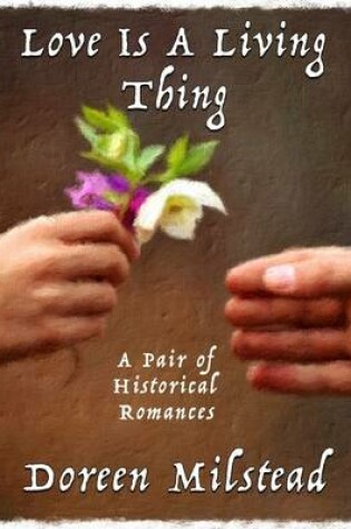 Cover of Love Is a Living Thing: A Pair of Historical Romances