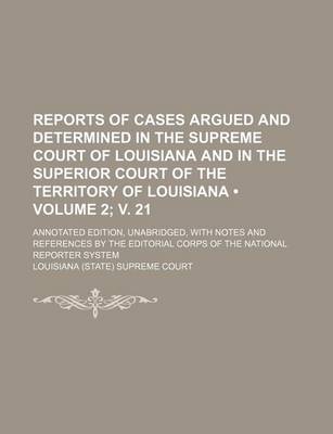 Book cover for Reports of Cases Argued and Determined in the Supreme Court of Louisiana and in the Superior Court of the Territory of Louisiana (Volume 2; V. 21); Annotated Edition, Unabridged, with Notes and References by the Editorial Corps of the National Reporter Sys